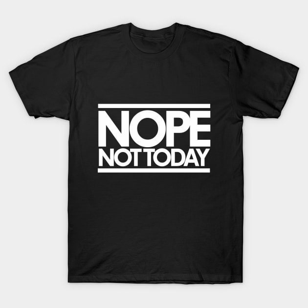 NOPE not today T-Shirt by bubbsnugg